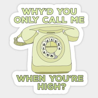 Why'd You Only Call Me When Youre High? Sticker